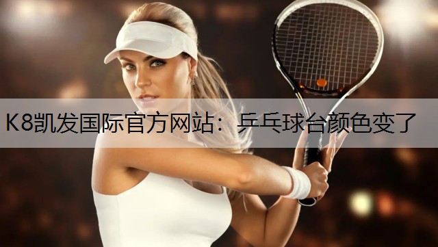 K8凯发国际官方网站：乒乓球台颜色变了