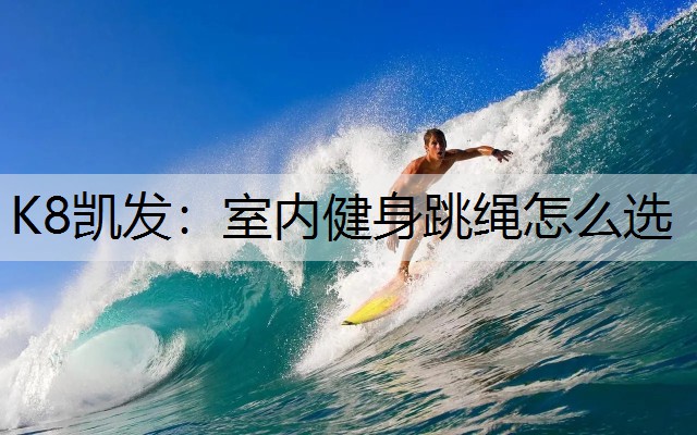 K8凯发：室内健身跳绳怎么选