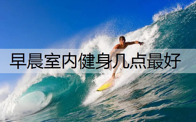 早晨室内健身几点最好