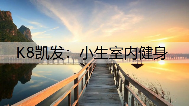 K8凯发：小生室内健身