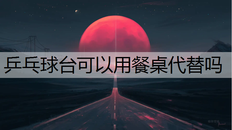 乒乓球台可以用餐桌代替吗