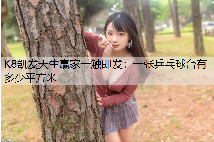 K8凯发天生赢家一触即发：一张乒乓球台有多少平方米