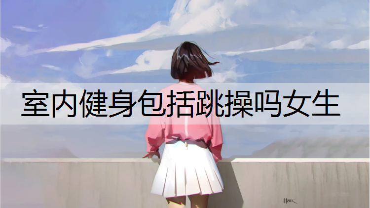 室内健身包括跳操吗女生
