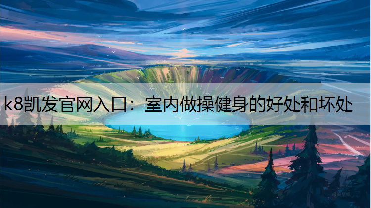 k8凯发官网入口：室内做操健身的好处和坏处