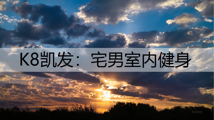 K8凯发：宅男室内健身