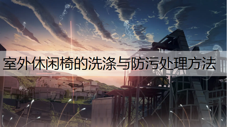 室外休闲椅的洗涤与防污处理方法