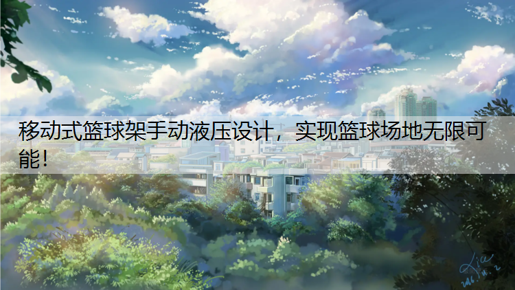 移动式篮球架手动液压设计，实现篮球场地无限可能！